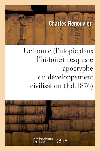 Uchronie (l'utopie dans l'histoire) : esquisse apocryphe du développement civilisation (Éd.1876)