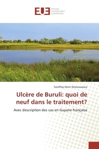Geoffray-Henri Desrousseaux - Ulcère de Buruli : quoi de neuf dans le traitement ? - Avec description des cas en Guyane française.
