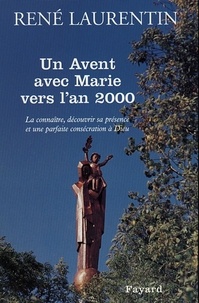 René Laurentin - Un avent avec Marie vers l'an 2000 - La connaître, découvrir sa présence et une parfaite consécration à Dieu.