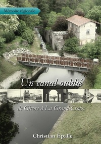 Christian Epalle - Un canal oublié, de Givors à La Grand-Croix.