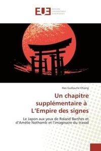 Hao guillaume Chiang - Un chapitre supplémentaire à L'Empire des signes - Le Japon aux yeux de Roland Barthes et d'Amélie Nothomb et l'imaginaire du travail.