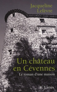 Jacqueline Lefèvre - Un château en Cévennes - Le roman d'une maison.