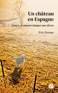 Erik Zimmer - Un château en Espagne - Livre 1 : Comment éduquer une chèvre.