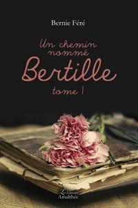 Bernie Féré - Un chemin nommé Bertille - Tome 1.