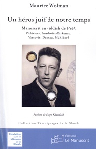 Maurice Wolman - Un héros juif de notre temps - Manuscrit en Yiddish de 1945 : Pithiviers, Auschwitz-Birkenau, Varsovie, Dachau, Mühldorf.