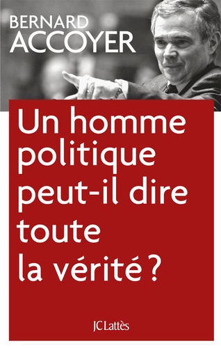 Bernard Accoyer - Un homme politique peut-il dire toute la vérité ?.