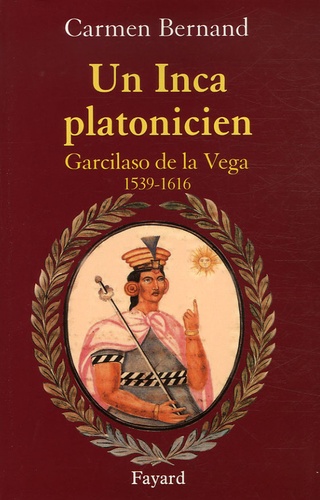 Un Inca platonicien. Carcilaso de la Vega 1539-1616