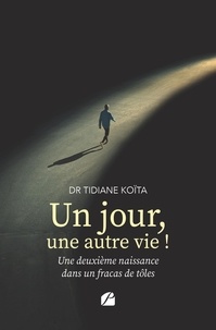 Tidiane Koïta - Un jour, une autre vie ! Une deuxième naissance dans un fracas de tôles.