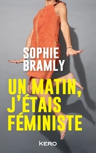 Sophie Bramly - Un matin, j'étais féministe.