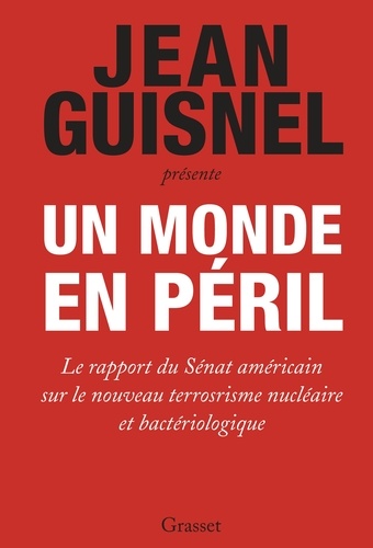 Jean Guisnel - Un monde en péril - Le rapport du Sénat américain sur le nouveau terrorisme nucléaire et bactériologique.