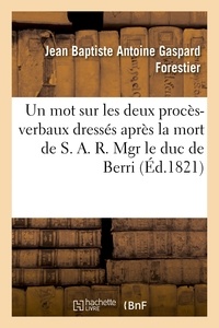  FORESTIER-J - Un mot sur les deux procès-verbaux dressés après la mort de S. A. R. Mgr le duc de Berri.