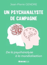 Jean-Pierre Gendre - Un psychanalyste de campagne - De la psychanalyse à la mondialisation.