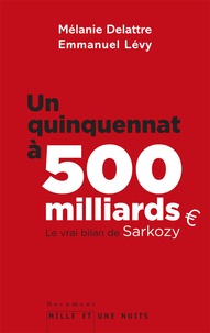 Mélanie Delattre et Emmanuel Lévy - Un quinquennat à 500 milliards - Le vrai bilan de Sarkozy.