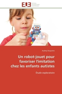 Audrey Duquette - Un robot-jouet pour favoriser l'imitation chez les enfants autistes - Étude exploratoire.