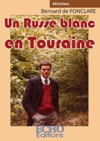 Bernard de Fonclare - Un Russe blanc en Touraine.