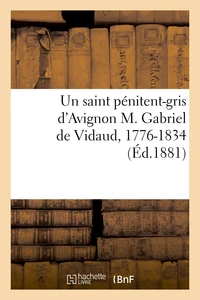 Un saint pénitent-gris d'Avignon M. Gabriel de Vidaud, 1776-1834