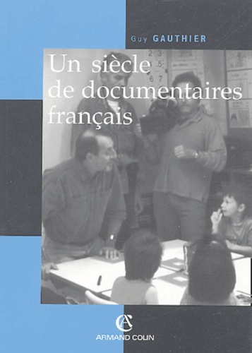 Un siècle de documentaires français. Des tourneurs de manivelle aux voltigeurs du multimédia
