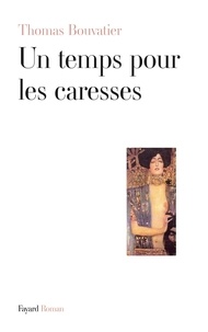 Thomas Bouvatier - Un temps pour les caresses.