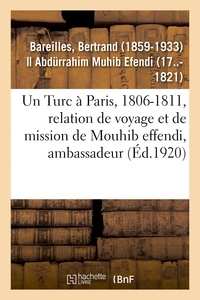 Bertrand Bareilles - Un Turc à Paris, 1806-1811, relation de voyage et de mission de Mouhib effendi, ambassadeur.