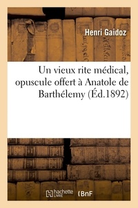 Henri Gaidoz - Un vieux rite médical, opuscule offert à Anatole de Barthélemy pour fêter le 50e anniversaire - de son élection comme membre de la Société des antiquaires de France, le 9 mai 1842.