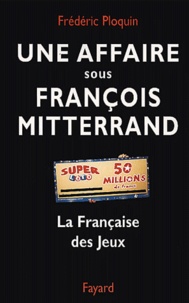 Frédéric Ploquin - Une affaire sous François Mitterrand. - La Française des Jeux.