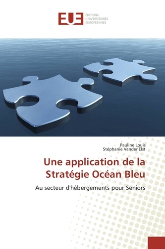 Pauline Louis et Elst stéphanie Vander - Une application de la Stratégie Océan Bleu - Au secteur d'hébergements pour Seniors.