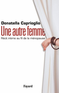 Donatella Caprioglio - Une autre femme - Récit intime au fil de la ménopause.