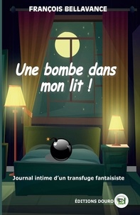 François Bellavance - Une bombe dans mon lit.