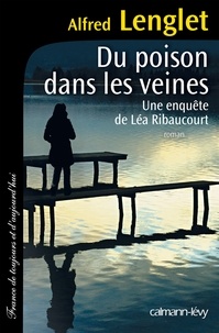 Alfred Lenglet - Une enquête de Léa Ribaucourt  : Du poison dans les veines.