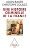 Alain Bauer et Christophe Soullez - Une histoire criminelle de la France.