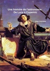 Gilles Chevrier - Une histoire de l'astronomie - De Lucy à Copernic.