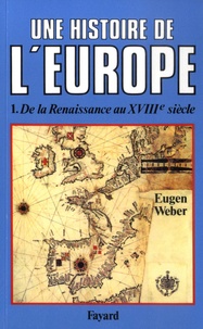 Eugen Weber - Une histoire de l'Europe - Hommes, cultures et sociétés de la Renaissance à nos jours - Tome 1, De la Renaissance au XVIIIe siècle.