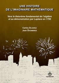 Carlos Alvarez et Jean Dhombres - Une histoire de l'imaginaire mathématique - Vers le théorème fondamental de l'algèbre et sa démonstration par Laplace en 1795.