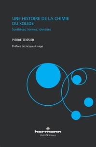 Pierre Teissier - Une histoire de la chimie du solide - Synthèses, formes, identités.