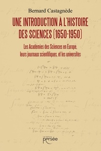 Bernard Castagnède - Une introduction à l'histoire des sciences (1650-1950).