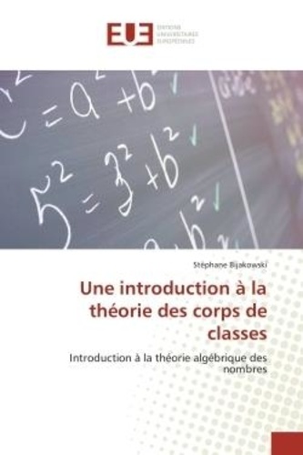Stéphane Bijakowski - Une introduction à la théorie des corps de classes - Introduction à la théorie algébrique des nombres.