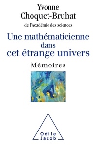 Yvonne Choquet-Bruhat - Une mathématicienne dans cet étrange univers - Mémoires.