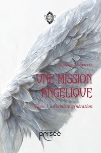 Mylène Deloeuvre - Une Mission Angélique Tome 3 : Première génération.