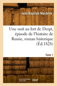 Jean-Baptiste Mardelle - Une nuit au fort de Derpt, épisode de l'histoire de Russie, roman historique. Tome 1.