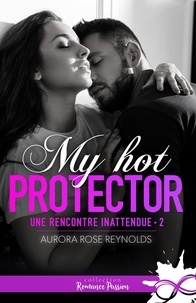 Aurora Rose Reynolds - Une rencontre inattendue Tome 2 : My hot protector.