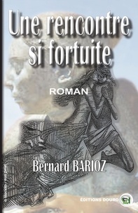 Bernard Barioz - Une rencontre si fortuite.