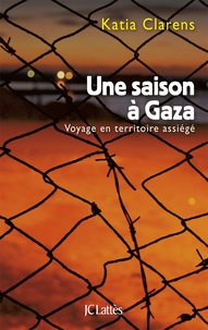 Katia Clarens - Une saison à Gaza - Voyage en territoire assiégé.