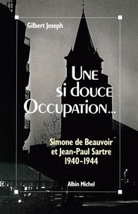 Gilbert Joseph - Une si douce Occupation... - Simone de Beauvoir et Jean-Paul Sartre (1940-1944).