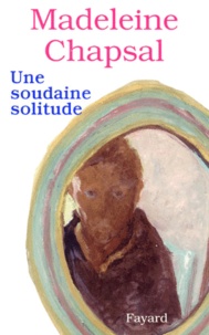 Madeleine Chapsal - Une soudaine solitude.