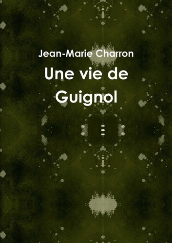 Jean-Marie Charron - Une vie de Guignol.