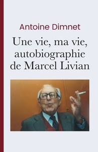 Antoine Dimnet - Une vie, ma vie, autobiographie de Marcel Livian - Augmentée de notes et commentaires.