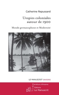 Catherine Repussard - Utopies coloniales autour de 1900 - Monde germanophone et modernité.