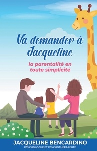 Jacqueline Bencardino - Va demander à Jacqueline - La parentalité en toute simplicité.