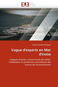 Muriel Charlier-Kerbiguet - Vague d'experts en Mer d'Iroise - Logiques d'action, communauté de métier, mobilisation et production scientifiques des acteurs de l'environnement.