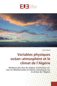 Lamri Nacef - Variables physiques océan-atmosphère et le climat de l'Algérie - Relations des flux de chaleur à l'interface air-mer en Méditerranée et indices climatiques sur le cl.